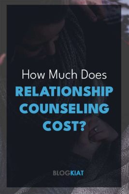 how much does relationship counseling cost? – A comprehensive exploration on the costs and benefits of seeking professional help for relationship challenges